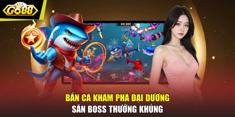 Bắn Cá Khám Phá Đại Dương - Săn Boss Thưởng Khủng