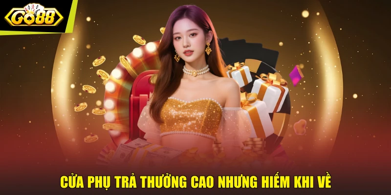 Cửa phụ trả thưởng cao nhưng hiếm khi về