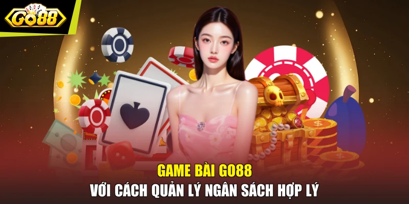 Game bài GO88 với cách quản lý ngân sách hợp lý