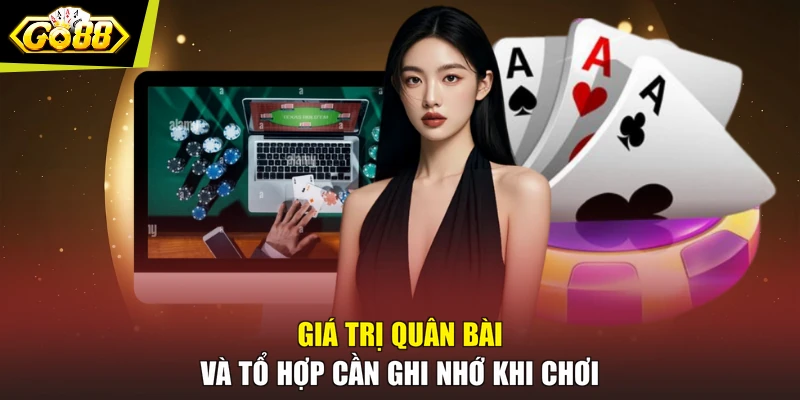 Giá trị quân bài và tổ hợp cần ghi nhớ khi chơi