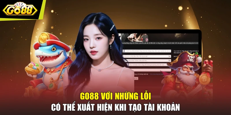 GO88 với những lỗi có thể xuất hiện khi tạo tài khoản