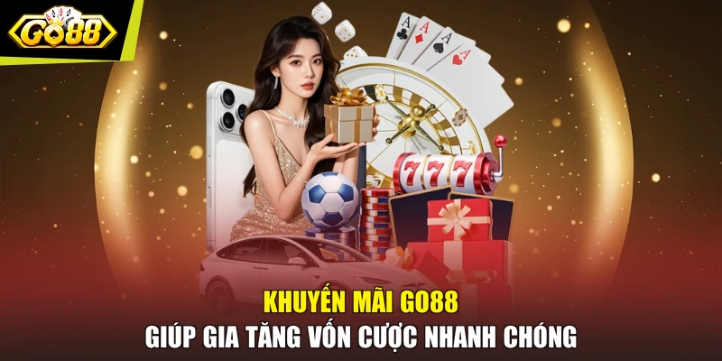 Khuyến mãi GO88 giúp gia tăng vốn cược nhanh chóng