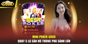 Mini Poker GO88 - Quay 5 Lá Săn Hũ Thùng Phá Sảnh Lớn