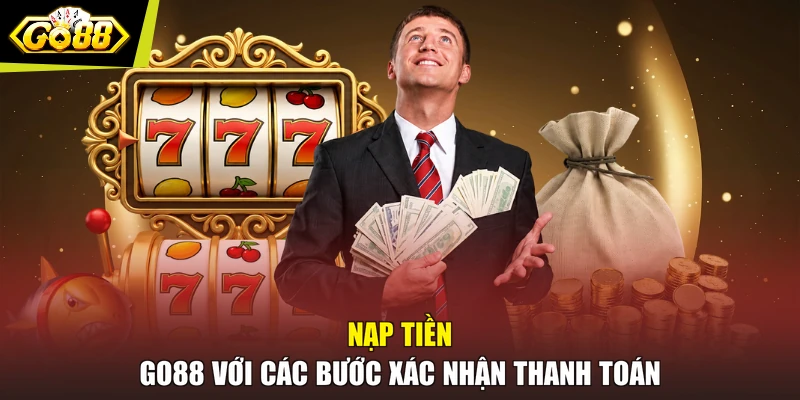 Nạp tiền GO88 với các bước xác nhận thanh toán