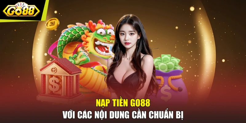 Nạp tiền GO88 với các nội dung cần chuẩn bị