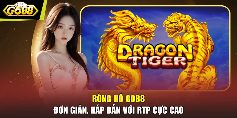 Rồng Hổ GO88 - Đơn Giản, Hấp Dẫn Với RTP Cực Cao