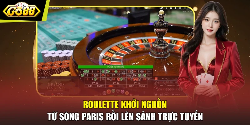 Roulette khởi nguồn từ sòng Paris rồi lên sảnh trực tuyến