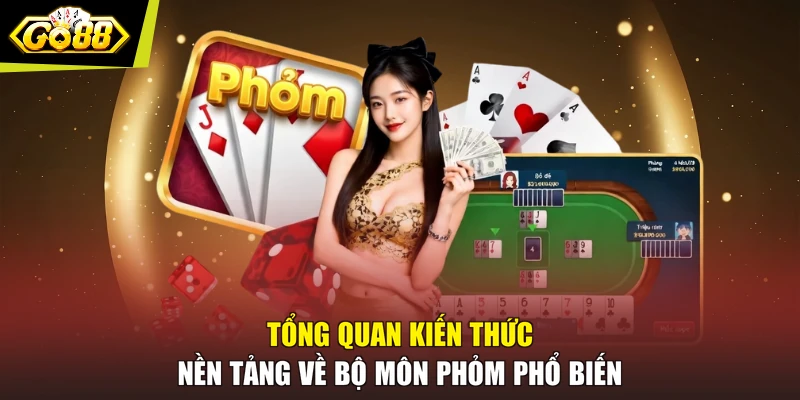 Tổng quan kiến thức nền tảng về bộ môn Phỏm phổ biến