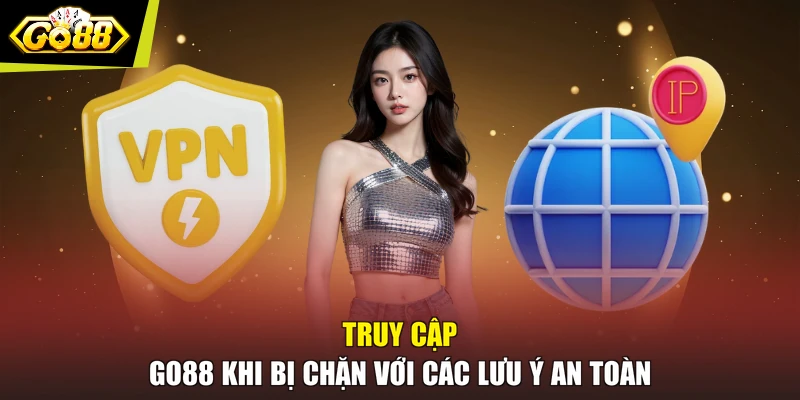 Truy cập go88 khi bị chặn với các lưu ý an toàn